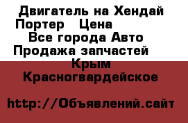 Двигатель на Хендай Портер › Цена ­ 90 000 - Все города Авто » Продажа запчастей   . Крым,Красногвардейское